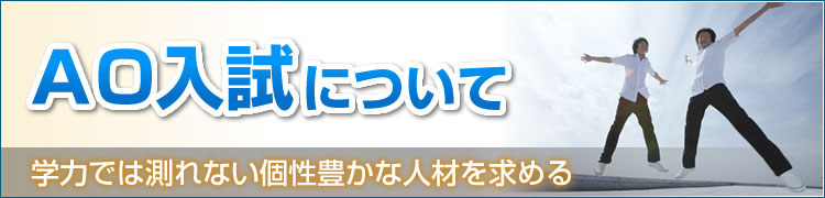 AO入試について　学力では測れない個性豊かな人材を求める